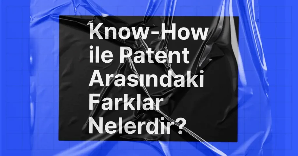 Know-How ile Patent Arasındaki Farklar Nelerdir?