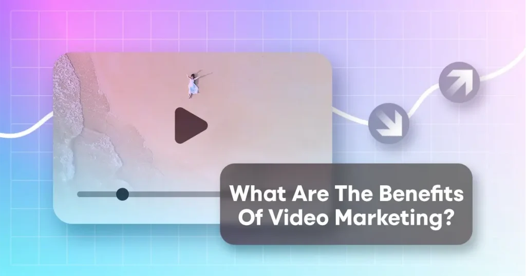 What Are The Benefits Of Video Marketing? 3 Reasons Why You Should Start Video Marketing in 2023