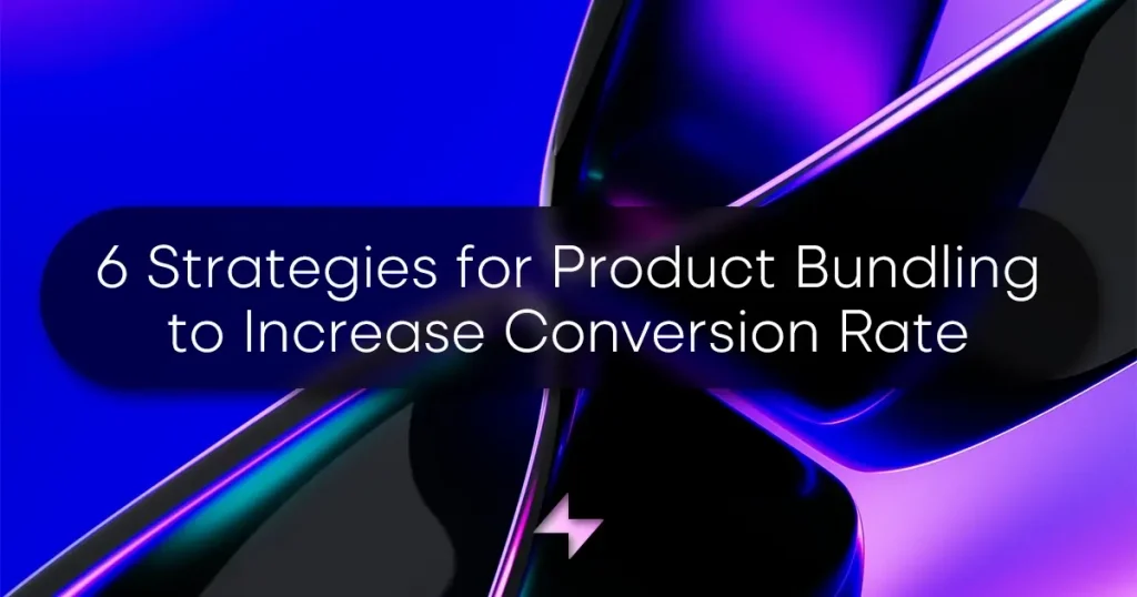 6 Strategies for Product Bundling to Increase Conversion Rate