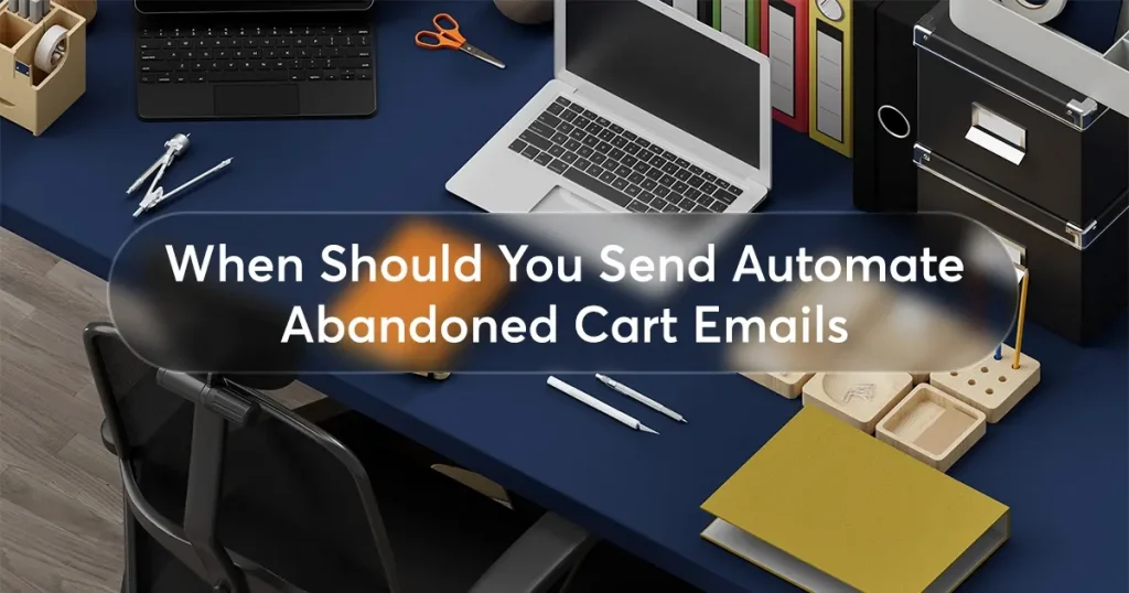 When Should You Send Automate Abandoned Cart Emails?